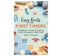 Easy Knits for First Timers: A Beginner’s Guide to Knitting Socks & Sweaters Made Easy
