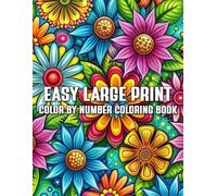 Easy Large Print Color by Number Coloring Book: Stress-Relieving Color by Number Pages with Simple Large Print Floral Patterns | Perfect for Kids, Teens, and Adults