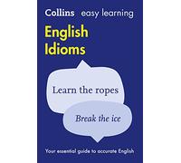 Easy Learning English Idioms (Collins Easy Learning English) [Lingua inglese]: Your essential guide to accurate English