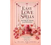 Easy Love Spells for Attraction and Dating: 130 Rituals for Romantic Attraction, New Connections, Meaningful Encounters, and Growing Affection