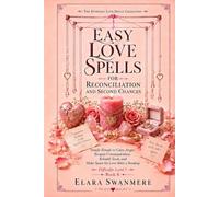Easy Love Spells for Reconciliation and Second Chances: Simple Rituals to Calm Anger, Reopen Communication, Rebuild Trust, and Make Space for Love After a Breakup