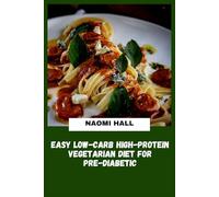 Easy Low-Carb High-Protein Vegetarian Diet for Pre-Diabetic: Plant-Based Meal Plans Designed to Help Balance Blood Sugar, Support Healthy Weight Management and Increase Daily Energy
