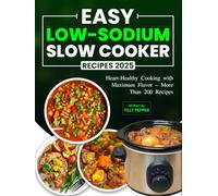 Easy Low-Sodium Slow Cooker Recipes 2025: Heart-Healthy Cooking with Maximum Flavor - More Than 200 Recipes