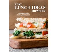 Easy Lunch Ideas for Work: Unique Make-Ahead Recipes for Flavorsome Weekday Afternoon Meals You'll Delight In