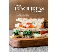 Easy Lunch Ideas for Work: Unique Make-Ahead Recipes for Flavorsome Weekday Afternoon Meals You'll Delight In