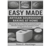 Easy Made ARTISAN SOURDOUGH BAKING AT HOME (BLACK & WHITE EDITION): Mastering the Art of Natural Fermentation and Ultimate Companion for Flavorful, Crusty, and Wholesome Bread
