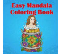 Easy Mandala Coloring Book: For Men and Women, Experience Zen for Children, Teens. Mindfulness, Concentration, and Calmness with Stress-Relieving Designs, Animals, Flowers, Softcover Gift.