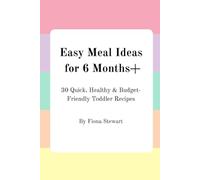 Easy Meal Ideas for 6 Months+: 30 Quick, Healthy & Budget-Friendly Toddler Recipes