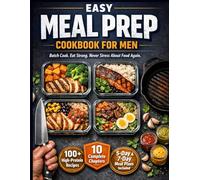 Easy Meal Prep Cookbook for Men: The Complete High-Protein Meal Prep Guide for Men - Batch Cooking Recipes for Muscle Gain, Fat Loss, and Peak Performance with 5-Day and 7-Day Weekly Meal Plans