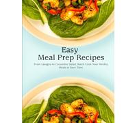Easy Meal Prep Recipes: From Lasagna to Cucumber Salad; Batch Cook Your Weekly Meals to Save Time