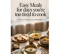 Easy Meals for Days You’re Too Tired to Cook: Quick Comfort Dishes for Hard Weeknights