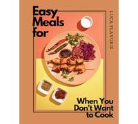 Easy Meals for When You Don't Want to Cook: Cook easily, quickly, deliciously, a cookbook for every day