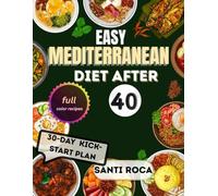 EASY MEDITERRANEAN DIET AFTER 40: Quick, Delicious & Budget-Friendly Recipes to Boost Heart Health, Ease Joint Pain, and Lose Weight Naturally