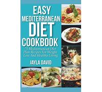 Easy Mediterranean Diet Cookbook: 75 Mediterranean Diet Plan Recipes For Weight Loss And Healthy Living
