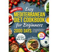 Easy Mediterranean Diet Cookbook for Beginners: 2000 Days of Super Easy, 30-Minute Heart-Healthy & Anti-Inflammatory Recipes to Lose Weight, Boost Energy & Live Longer Includes a 30-Day Meal Plan
