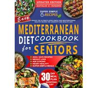 EASY MEDITERRANEAN DIET COOKBOOK For Seniors: Unlock the Ultimate Super Simple and Mouthwatering Healthy Recipes for longevity and Wealth Loss