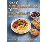 Easy Mediterranean Diet for Beginners 60+: A Heart-Healthy Cookbook for Seniors with 80 Simple Recipes & a 28-Day Meal Plan