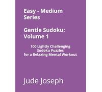 Easy - Medium Series Gentle Sudoku - Volume 1: 100 Lightly Challenging Sudoku Puzzles for a Relaxing Mental Workout