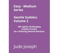 Easy - Medium Series Gentle Sudoku - Volume 2: 100 Lightly Challenging Sudoku Puzzles for a Relaxing Mental Workout