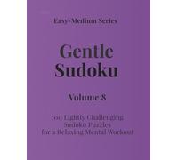 Easy - Medium Series Gentle Sudoku - Volume 8: 100 Lightly Challenging Sudoku Puzzles for a Relaxing Mental Workout