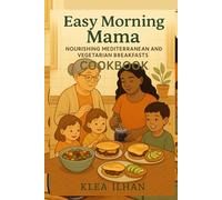 Easy Morning Mama Cookbook: Simple Mediterranean & Vegetarian Breakfasts for a Nourished Life