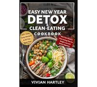 Easy New Year Detox & Clean Eating Cookbook: 100+ Easy, Tasty Recipes and a 30-Day Clean Eating Plan for Weight Loss and Better Digestion