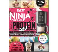Easy Ninja CREAMi High-Protein Cookbook for Beginners: 70+ Delicious Protein-Packed Ice Creams, Frozen Yogurts, Healthy Treats for Weight Loss, Muscle Recovery and Guilt-Free Indulgence