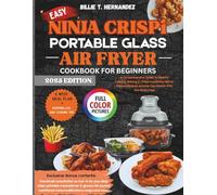 EASY NINJA CRISPI PORTABLE GLASS AIR FRYER COOKBOOK FOR BEGINNERS: A Comprehensive Guide to Healthy Cooking, Baking & Crispy Creations, Flavor-Packed Recipes Anyone Can Master with the Ninja Crispi