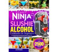 Easy Ninja Slushi Alcohol Cookbook for Beginners: Create Bar-Style Drinks at Home with Ninja Slushi Recipes for Frozen Cocktails, Margaritas, Daiquiris, Wine Slushies & More for Every Occasion
