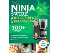 EASY NINJA SWIRL RECIEPE BOOK FOR BEGINNERS: SIMPLE AND DELICOUS FROZEN TREATS FOR EVERY OCCASION.