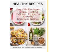 Easy Nutritious Meals: Simple, Healthy & Delicious Recipes for Everyday Energy and Wellness: Quick, Budget-Friendly Recipes for Busy People | Healthy ... Ideas | Wholesome Home Cooking Made Simple