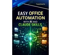 Easy Office Automation with AI and Claude Skills: Create Intelligent Workflows with AI Agents for Documents and Business Processes. Cut manual tasks, save hours & 10x your productivity