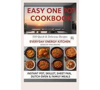 Easy One Pot Cookbook: 500 Quick & Delicious Recipes for Instant Pot, Skillet, Sheet Pan, Dutch Oven & Family Meals