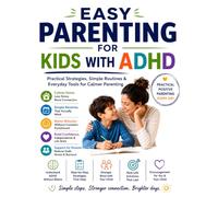 Easy Parenting for Kids with ADHD: Practical Strategies, Simple Routines & Everyday Tools for Calmer Parenting
