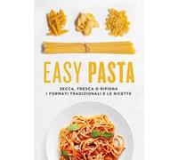 Easy pasta. Secca, fresca o ripiena. I formati tradizionali e le ricette