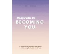 Easy Path To Becoming You: A Journey Of Self-Discovery, Inner Healing, and Becoming The Best Version Of You