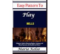 Easy Pattern To Play bells: A Beginner’s Guide to Mastering Rhythms, Techniques, and Musical Expression with Handbells and Chimes"