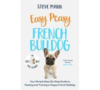 Easy Peasy French Bulldog: Your simple step-by-step guide to raising and training a happy French Bulldog