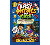 Easy Physics for kids: The Complete Beginner's Guide to STEM Physics with Adventure Stories, Exciting Activities, Simple Experiments, and Easy Lessons for Ages 6-12