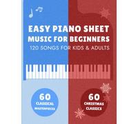 Easy Piano Sheet Music For Beginners: 60 Classical Masterpieces & 60 Christmas Classics For Kids And Adults