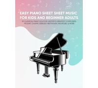 Easy Piano Sheet Sheet Music For Kids And Beginner Adults: 29 Classical Piano Solos By History's Greatest Composers (Mozart, Chopin, Debussy, Beethoven, Pachelbel & More)