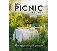 Easy Picnic Recipes: From Tuna Sandwiches to Grilled Cheese; Discover Delicious Meals for Serene, Tranquil, Picturesque Outdoor Dining
