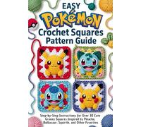 Easy Pokémon Crochet Squares Pattern Guide: Step-by-Step Instructions for Over 30 Cute Granny Squares Inspired by Pikachu, Bulbasaur, Squirtle, and Other Favorites