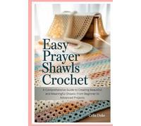 Easy Prayer Shawls Crochet: A Comprehensive Guide to Creating Beautiful and Meaningful Shawls: From Beginner to Advanced Projects