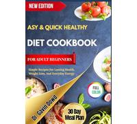 EASY & QUICK HEALTHY DIET COOKBOOK FOR ADULT BEGINNERS: Simple Recipes For Lasting Health, Weight Loss, And Everyday Energy
