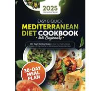 Easy & Quick Mediterranean Diet Cookbook for Beginners: 100+ Tasty & Nutritions Recipes to Boost Your Healthy Lifestyle. Includes a 30-Day Meal Plan to Well-being and Develop Vital Vibrant