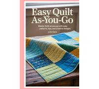 Easy Quilt As-You-Go: Master Quilt-As-You-Go with Easy Patterns, Tips, and Creative Designs