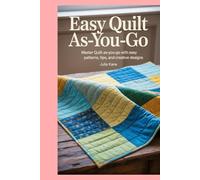 Easy Quilt As-You-Go: Master Quilt-As-You-Go with Easy Patterns, Tips, and Creative Designs