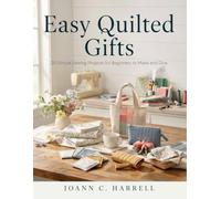 Easy Quilted Gifts: 20 Simple Sewing Projects for Beginners to Make and Give