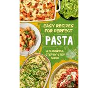Easy Recipes for Perfect Pasta: A Flavorful Step-by-Step Guide